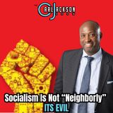 Socialism Is Not “Neighborly” it is Evil