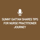 Sunny Gattan Shares Tips for Nurse Practitioner Journey