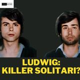 Ludwig: killer solitari?