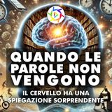 QUANDO LE PAROLE NON VENGONO - Il cervello ha una spiegazione sorprendente