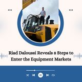 Riad Daloussi Reveals 8 Steps to Enter the Equipment Markets