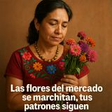 Las flores del mercado se marchitan, tus patrones siguen.