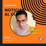 97.3 Noticias con Miguel Garcia 12 Mayo 2026