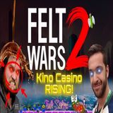 Feltwars 2!  Kino Casino RISING! The Quartering PANICS!