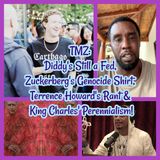 TMZ: Diddy's Still a Fed, Zuckerberg's Genocide Shirt, Terrence Howard's Rant & King Charles' Perennialism!