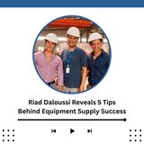 Riad Daloussi Reveals 5 Tips Behind Equipment Supply Success