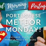 Portuguese Meteor Monday! With Mindfulness, Language & Culture on The GMP!