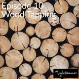 Episode  10 - Wood Tapping