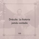 100. Drácula | ¿Hasta dónde llegarías por tus seres queridos?