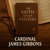 The Faith of Our Fathers – Cardinal James Gibbons Part 2