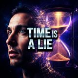 Is Time a Lie? Why Your Past, Present & Future Are Happening Right Now