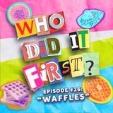 Waffles - Episode 26 - Who Did It First?