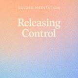 Guided Meditation. Releasing Control,
