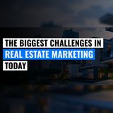 What are the Biggest Challenges in Real Estate Marketing Today?
