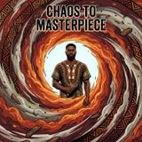 CHAOS TO MASTERPIECE