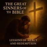 The Great Sinners of the Bible — Lessons of Mercy, Repentance, and Redemption