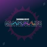 Grateful Life [Morning Devo]