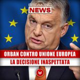 Orban Contro Unione Europea: La Decisione Inaspettata!