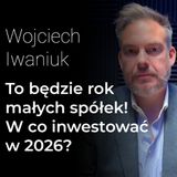 To będzie rok małych spółek. W co inwestować w 2026? - Wojciech Iwaniuk | Procent Składany