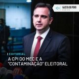 Editorial: A CPI do MEC e a “contaminação” eleitoral