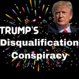 Trump's Disqualification Conspiracy