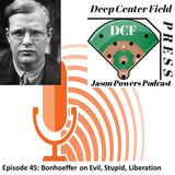 Episode 45: Bonhoeffer on Evil, Stupidity, Liberation