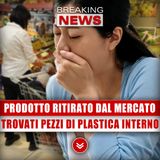 Prodotto Ritirato Dal Mercato: Trovati Pezzi Di Plastica All'Interno!