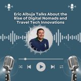 Eric Albuja Talks About the Rise of Digital Nomads and Travel Tech Innovations