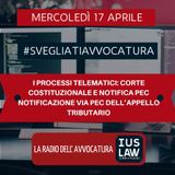 I PROCESSI TELEMATICI: CORTE COSTITUZIONALE E NOTIFICA PEC – NOTIFICAZIONE VIA PEC DELL’APPELLO TRIBUTARIO – #SvegliatiAvvocatura