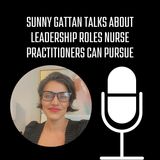 Sunny Gattan Talks About Leadership Roles Nurse Practitioners Can Pursue