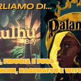 Palankin e Tulu Bay: principesse in fuga e misteri lovecraftiani da costruire insieme