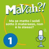 Ep. 1 - Ma se metto i soldi sotto il materasso, non è lo stesso?