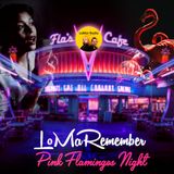 LOMAREMEMBER - PINK FLAMINGOS NIGHT #50S