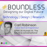 EP44: Carl Robinson, Voice Tech Entrepreneur: AI-Human-AI. The future is conversational