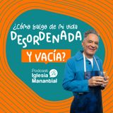 ¿Cómo salgo de mi vida desordenada y vacía? | Pastor Eduardo Cañas