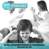 EP32: ¿TRANSMITIMOS A VIOLENCIA? Informe del BID