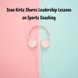 Sean Kirtz Shares Leadership Lessons on Sports Coaching