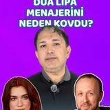 Dua Lipa Menajerini Neden Olaylı Bir Şekilde Kovdu?