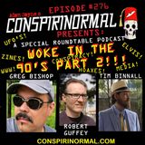 Conspirinormal Episode 276- "Woke in the 90s" Part 2 (Tim Binnall, Greg Bishop, and Robert Guffey)