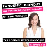 #31: Pandemic Burnout and its Effect on the Health of Parents with Dr. Sue Love