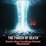 The Finger of Death: Earth's Most Terrifying Natural Phenomena