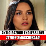 Anticipazioni Endless Love: Zeynep Smascherata!