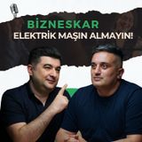 Elektrik maşın alanlar niyə peşmandır? | Şahin Göyləroğlu | Bizneskar