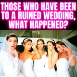 Those Who Have Been To A Ruined Wedding, What Happened? r/AskReddit