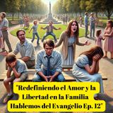 "Redefiniendo el Amor y la Libertad en la Familia | Hablemos del Evangelio Ep. 12"