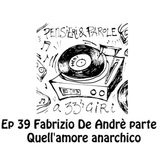 Pensieri e parole a 33 giri ep.39 Fabrizio De Andrè e quell'amore anarchico