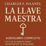 La Llave Maestra 🔑 de Charles F. Haanel – Audiolibro Completo | Activa tu mente para manifestar tu realidad