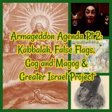 Armageddon Agenda Pt 2: Kabbalah, False Flags, Gog and Magog & Greater Israel Project