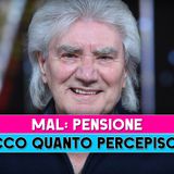 Mal, Pensione: Ecco Quanto Percepisce Tutti I Mesi!