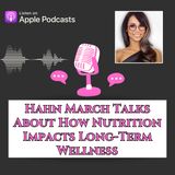 Hahn March Talks About How Nutrition Impacts Long-Term Wellness
